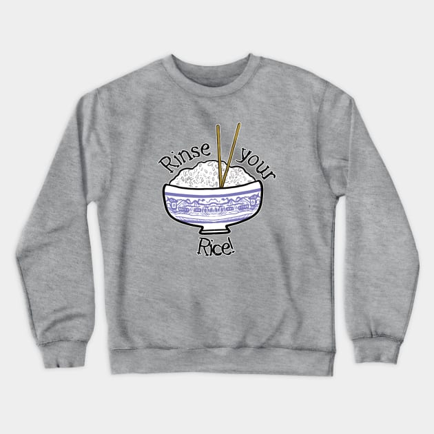 Rinse your Rice! Crewneck Sweatshirt by Kellylmandre